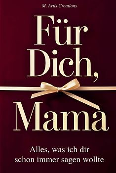 Für Dich, Mama - Alles was ich dir schon immer sagen wollte – Das Mama Geschenk Buch