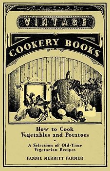 How to Cook Vegetables and Potatoes - A Selection of Old-Time Vegetarian Recipes