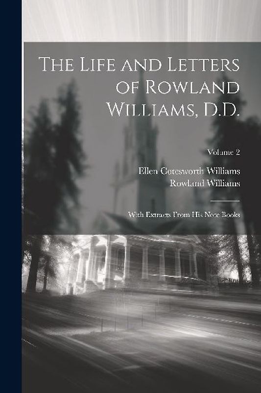 The Life and Letters of Rowland Williams, D.D.: With Extracts From His Note Books; Volume 2