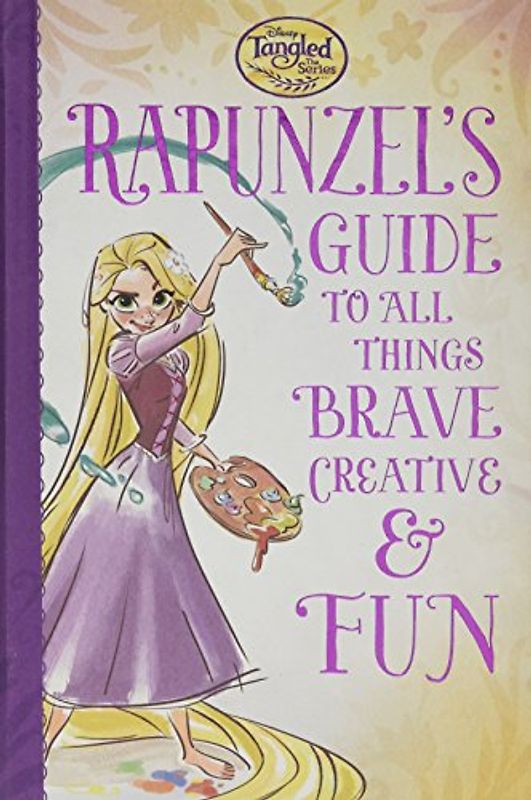 Tangled the Series: Rapunzel's Guide to All Things Brave, Creative, and Fun!