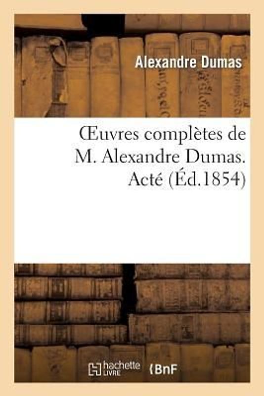 Oeuvres Complètes de M. Alexandre Dumas. Acté