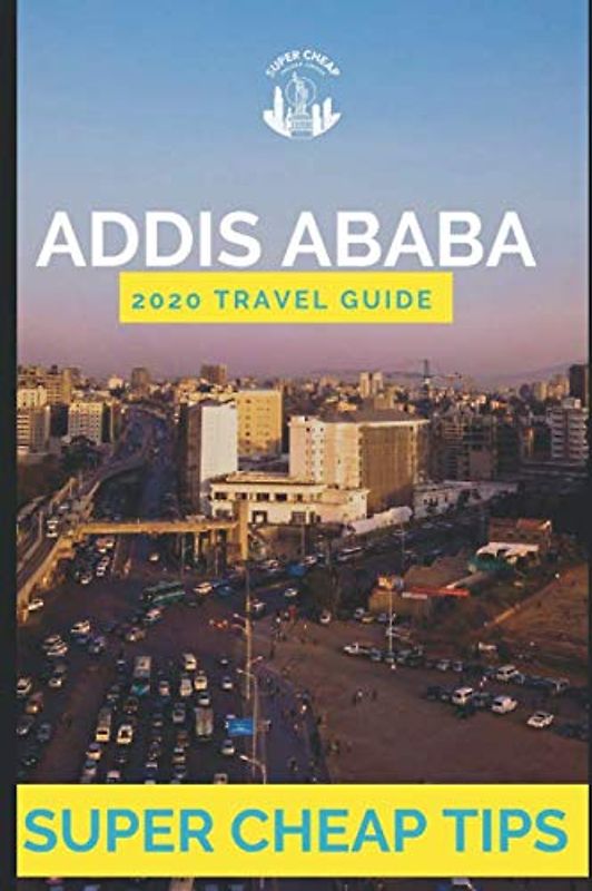 Super Cheap Addis Ababa - Travel Guide 2020: Enjoy a $1,000 trip to Addis Ababa for $150