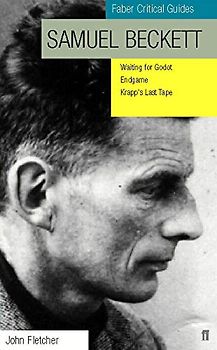 Samuel Beckett: "Waiting for Godot", "Krapp's Last Tape", "Endgame" (Faber Critical Guides) - John Fletcher