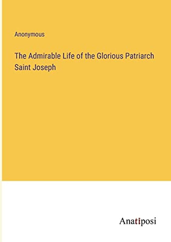 The Admirable Life of the Glorious Patriarch Saint Joseph