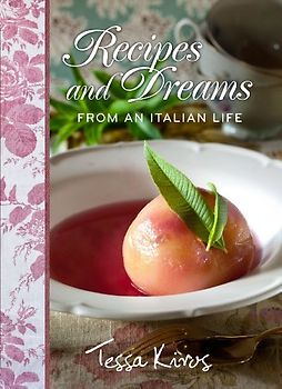 Recipes and Dreams from an Italian Life - Kiros, Tessa