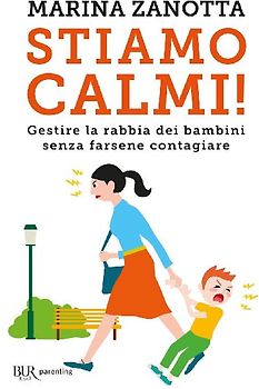 Stiamo calmi! Gestire la rabbia dei bambini senza farsene contagiare