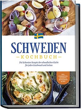 Schweden Kochbuch: Die leckersten Rezepte der schwedischen Küche für jeden Geschmack und Anlass - inkl. Fingerfood, Desserts, Getränken & Dips