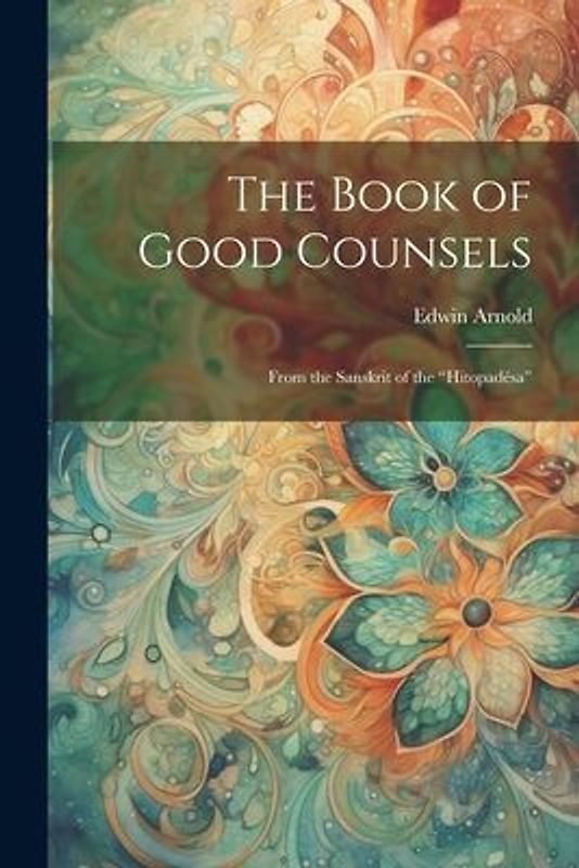 The Book of Good Counsels: From the Sanskrit of the "Hitopadésa"