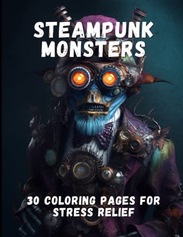 Steampunk Monsters: 30 Coloring Pages For Stress Relief
