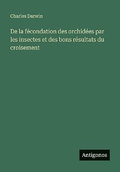 De la fécondation des orchidées par les insectes et des bons résultats du croisement