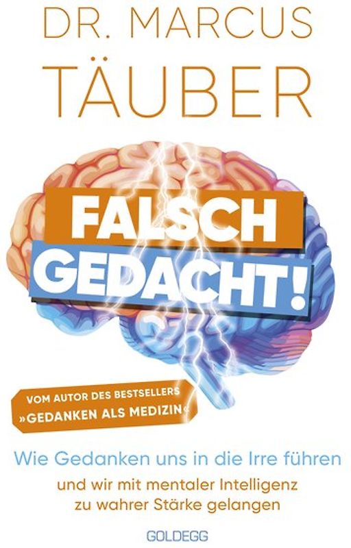 Falsch gedacht. Wie Gedanken uns in die Irre führen – und wir mit mentaler Intelligenz zu wahrer Stärke gelangen. Mentaltraining mit der Erfolgsformel des renommierten Neurobiologen!