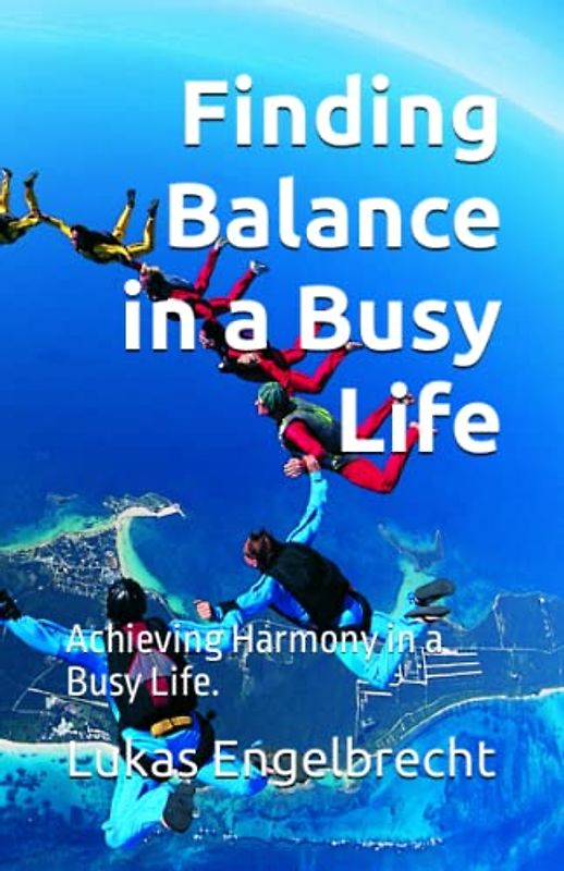 Finding Balance in a Busy Life: Achieving Harmony in a Busy Life.