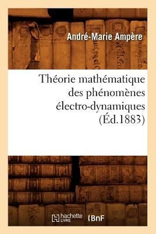 Théorie Mathématique Des Phénomènes Électro-Dynamiques (Éd.1883)