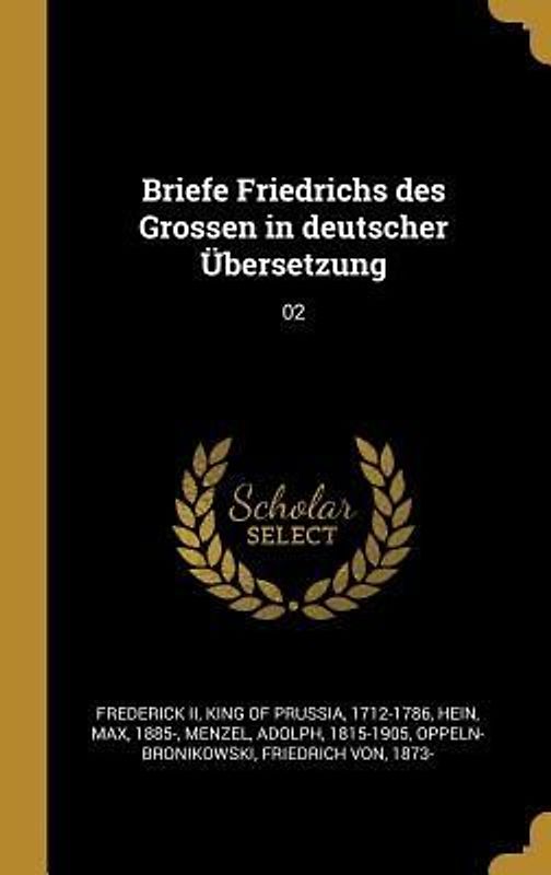 Briefe Friedrichs Des Grossen in Deutscher Übersetzung: 02