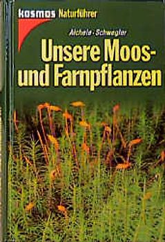 Unsere Moos- und Farnpflanzen. Eine Einführung in die Lebensweise, den Bau und das Erkennen heimischer Moose, Farne, Bärlappe und Schachtelhalme