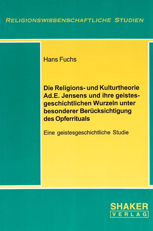 Die Religions- und Kulturtheorie Ad.E. Jensens und ihre geistesgeschichtlichen Wurzeln unter besonderer Berücksichtigung des Opferrituals
