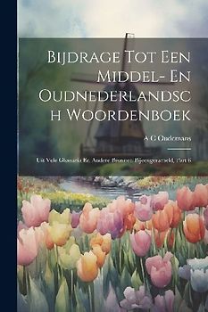 Bijdrage Tot Een Middel- En Oudnederlandsch Woordenboek: Uit Vele Glossaria En Andere Bronnen Bijeengezameld, Part 6