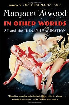 In Other Worlds: SF and the Human Imagination - Atwood, Margaret