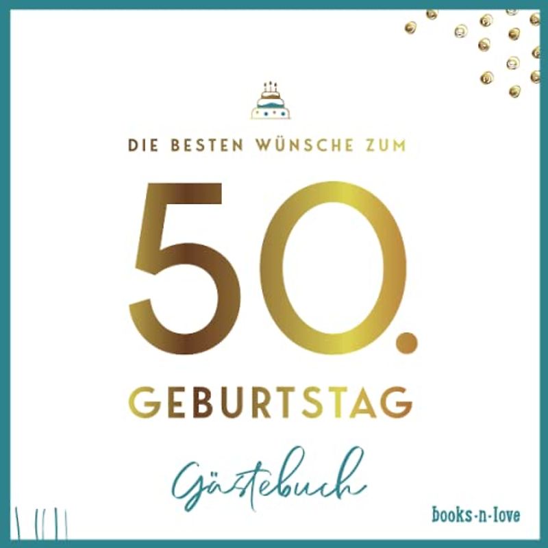 Die besten Wünsche zum 50. Geburtstag - Gästebuch: Das Glückwunsch-Buch mit Bildern und Sprüchen zum Reinschreiben