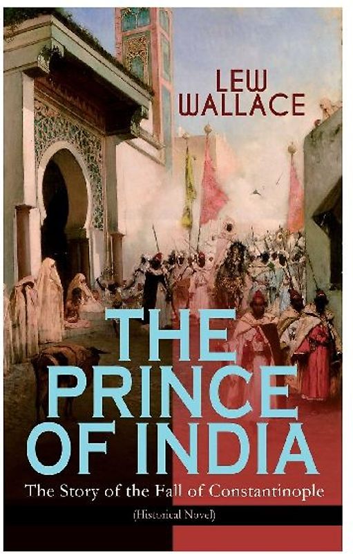 THE PRINCE OF INDIA - The Story of the Fall of Constantinople (Historical Novel)