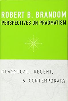 Perspectives on Pragmatism: Classical, Recent, and Contemporary