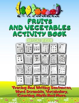 Fruits And Vegetables Activity Book Grayscale Version: Tracing And Writing Sentences, Word Scramble, Vocabulary, Counting, Math And More.