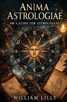 Anima Astrologiae Or a Guide for Astrologers
