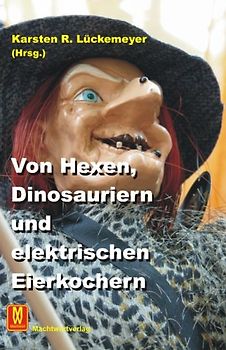 Von Hexen, Dinosauriern und elektrischen Eierkochern. Eine Anthologie