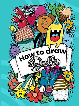 How to draw doodles: Unlock Your Inner Artist with the Most Comprehensive Doodling Guide. With 1600+ Easy, Adorable Designs: 50 Categories of Cute and Awesome Doodles