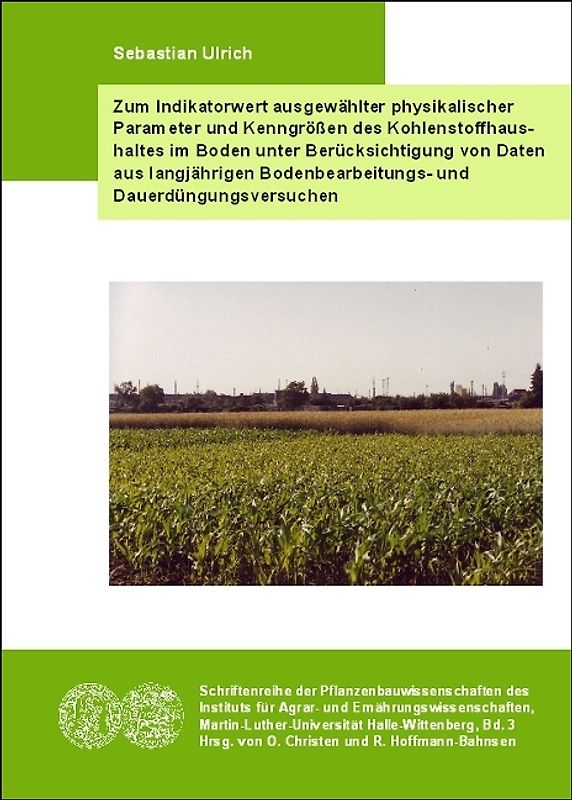 Zum Indikatorwert ausgewählter physikalischer Parameter und Kenngrößen des Kohlenstoffhaushaltes im Boden unter Berücksichtigung von Daten aus langjährigen Bodenbearbeitungs- und Dauerdüngungsversuchen