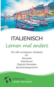 Italienisch lernen mal anders - Die 100 wichtigsten Vokabeln: Für Reisende, Abenteurer, Digitale Nomaden, Sprachenbegeisterte (Mit 100 Vokabeln um die Welt)
