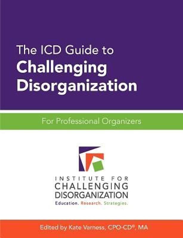 The ICD Guide to Challenging Disorganization