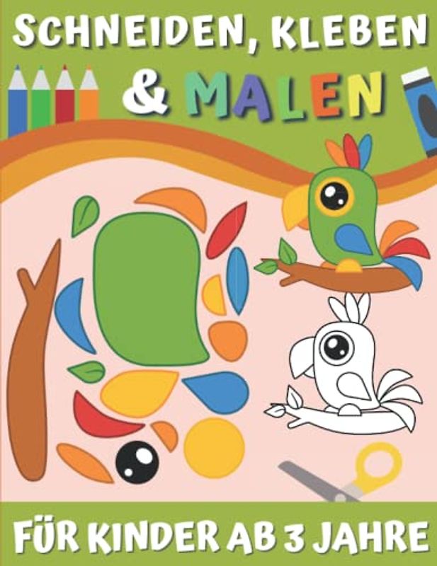 Schneiden, Kleben & Malen Für Kinder Ab 3 Jahre: Bastelbuch & Ausschneidebuch | Schneiden Lernen Für Mädchen Und Jungen | Vorschule Malbuch | Basteln Kleinkinder - Ausschneiden, Kleben und Anmalen.