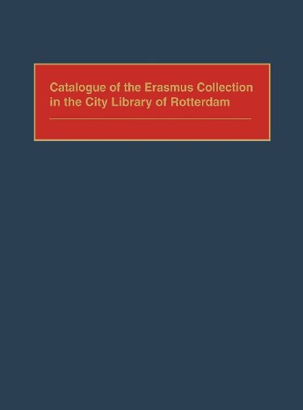 Catalogue of the Erasmus Collection in the City Library of Rotterdam