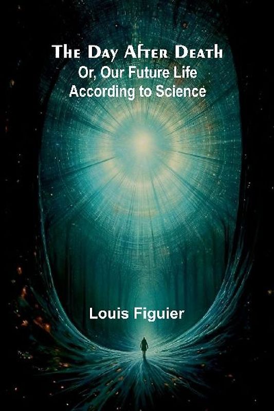 The Day After Death; Or, Our Future Life According To Science