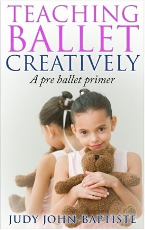 Teaching Ballet Creatively: A pre ballet primer