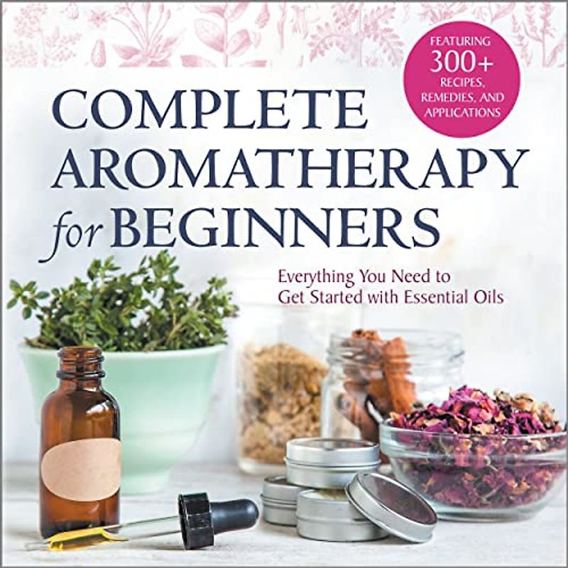 Complete Aromatherapy for Beginners
