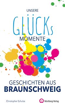 Unsere Glücksmomente - Geschichten aus Braunschweig