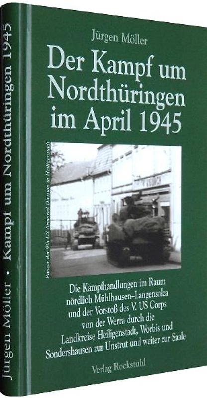 Der Kampf um Nordthüringen im April 1945. Die Kampfhandlungen im Raum nördlich Mühlhausen–Langensalza und der Vorstoß des V. US Corps von der Werra durch die Landkreise Heiligenstadt, Worbis und Sondershausen zur Unstrut und weiter zur Saale