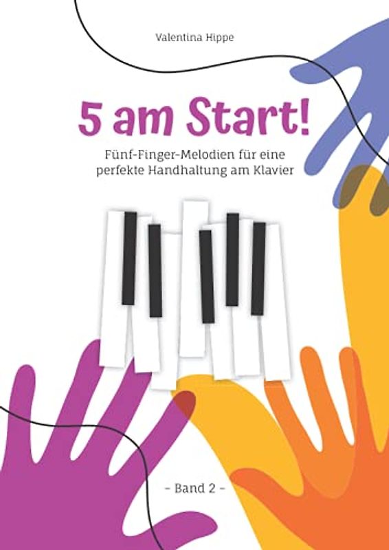 5 am Start! Band 2: Fünf-Finger-Melodien für eine perfekte Handhaltung am Klavier (5 am Start! (2 Bände) Noten- und Übungsbücher zum Klavier lernen mit Illustrationen zum Ausmalen)