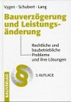 Bauverzögerung und Leistungsänderung. Rechtliche und baubetriebliche Probleme und Ihre Lösungen