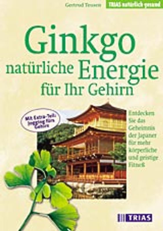 Ginkgo - natürliche Energie für Ihr Gehirn. Entdecken Sie das Geheimnis der Japaner für mehr körperliche und geistige Fitness. Mit Extra-Teil: Jogging fürs Gehirn