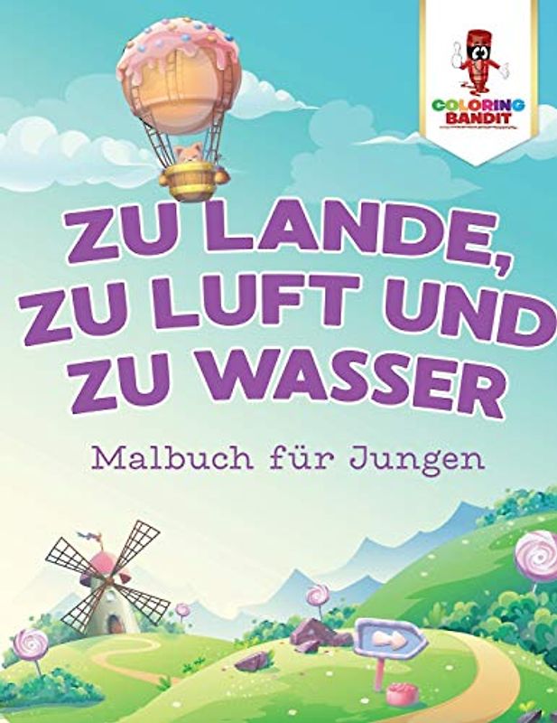 Zu Lande, zu Luft und zu Wasser: Malbuch für Jungen