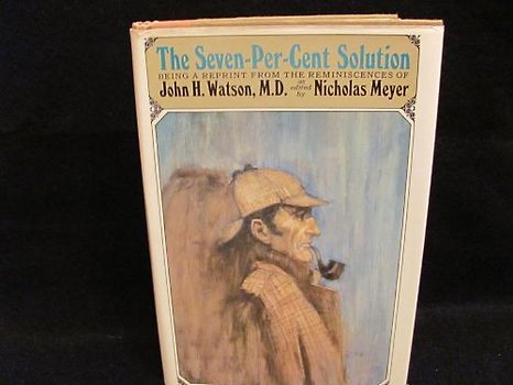 The seven-per-cent solution;: Being a reprint from the reminiscences of John H. Watson, M.D., - Nicholas Meyer
