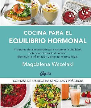 Cocina para el equilibrio hormonal : programa de alimentación para restaurar la vitalidad, potenciar el estado de ánimo, disminuir la in?amación y restaurar el peso ideal
