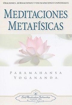 Meditaciones Metafisicas: Oraciones, Afirmaciones y Visualizaciones Universales = Self-Realization Fellowship