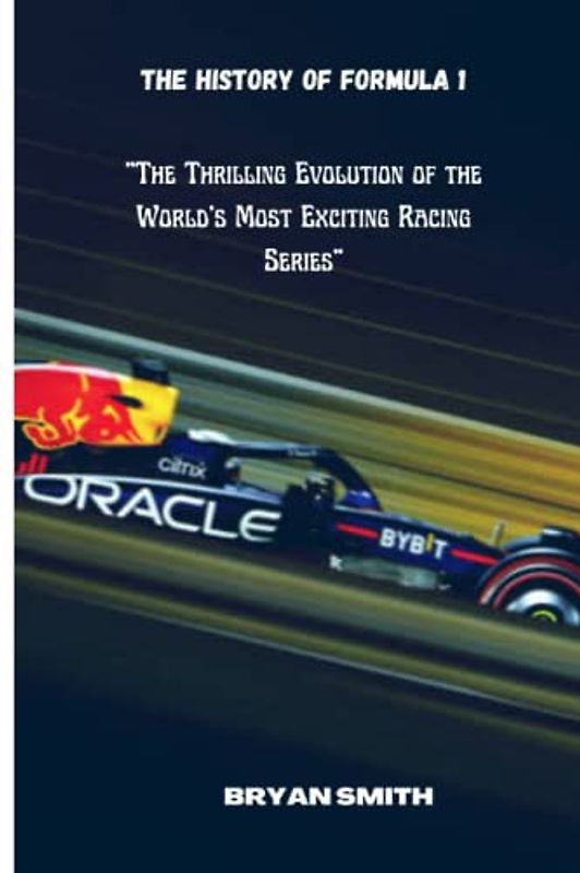 The History of Formula 1: "The Thrilling Evolution of the World's Most Exciting Racing Series"