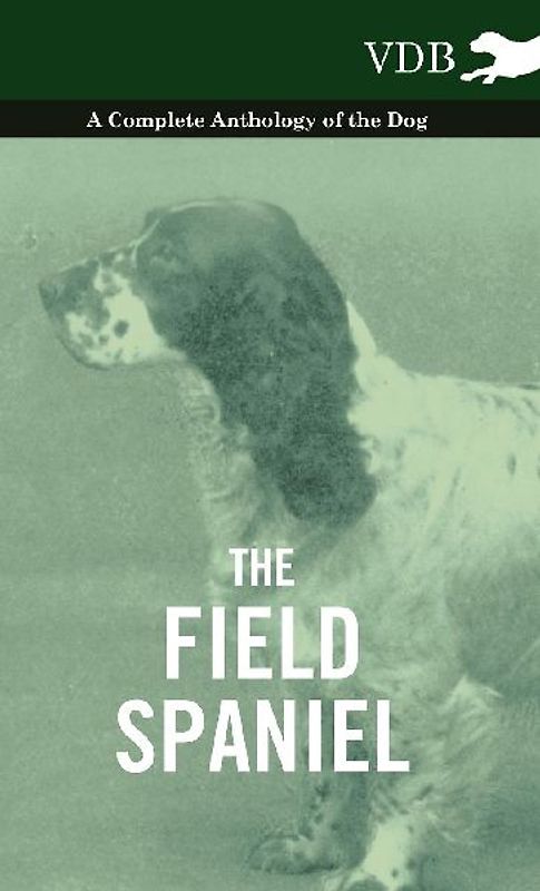 The Field Spaniel - A Complete Anthology of the Dog