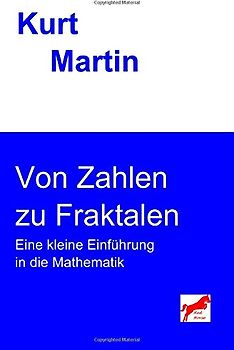 Von Zahlen zu Fraktalen: Eine kleine Einführung in die Mathematik - Martin, Kurt