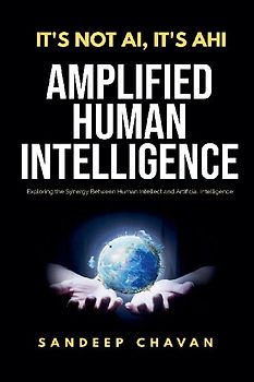 It's Not AI, It's AHI - Amplified Human Intelligence